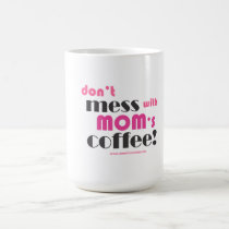 don't mess with mom's coffee! mugs
