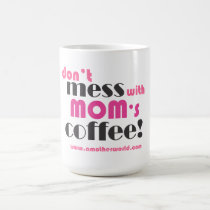 Don't Mess with Mom's Coffee!  mug mugs