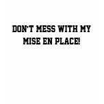 Don't mess with my mise en place! t-shirts