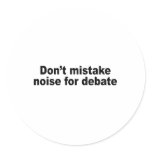Don't mistake noise for debate round sticker