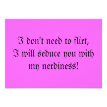 DONT NEED 2 FLIRT ILL SEDUCE YOU WITH MY NERDINESS CUSTOM INVITATION