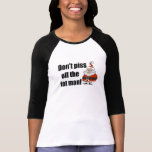 Don't piss off the fat man! shirt