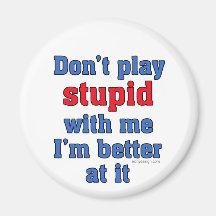 Don't play stupid with me, I'm better at it Fridge Magnet