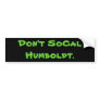 Don't SoCal Humboldt. Bumper Sticker