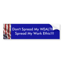 Don't spread my WEALTH...Spread my work ethic!!! Bumper Stickers
