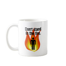 Don't Stand in the Fire. Coffee Mug