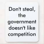 Don't steal, the government doesn't like compet... mousepads