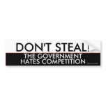 Don't steal the government hates competition bumper stickers