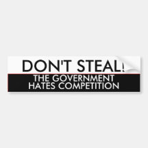 Don't steal the government hates competition bumper stickers