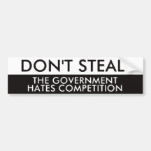 Don't Steal The Government Hates Competition Bumper Stickers