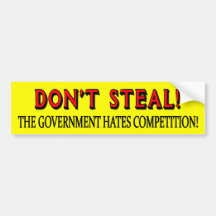 DON'T STEAL! THE GOVERNMENT HATES COMPETITION BUMPER STICKERS
