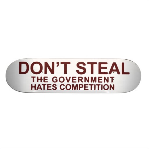 Don't Steal The Government Hates Competition Skate Boards