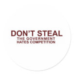 DON'T STEAL - The Government Hates Competition Round Stickers