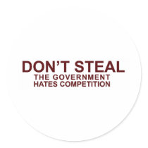 DON'T STEAL - The Government Hates Competition Round Stickers