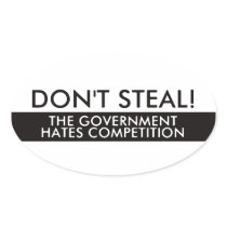 Don't Steal The Government Hates Competition Oval Stickers