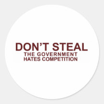 DON'T STEAL - The Government Hates Competition Round Stickers