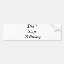 Don't Stop Believing! Bumper Sticker
