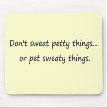 Don't sweat petty things or pet sweaty things mouse pad