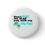 Don't t Make Me Slap You With My Flip Flop