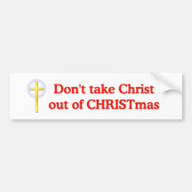 Don't take Christ out of CHRISTmas Bumper Stickers