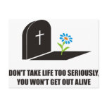 Don't take life seriously,you won't get out alive post card