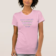 Don't take life so seriously t-shirts