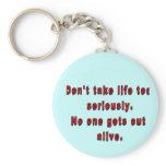 Don't take life too seriously.