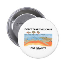 Don't Take The Schist For Granite (Geology Humour) Pinback Buttons