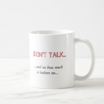 DON'T TALK..., ...and see how muchit bothers me... Mugs