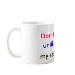 Dont talk to me, until i've had, my second cup. coffee mugs