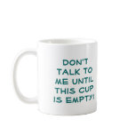 Don't talk to me until this cup is empty! mug