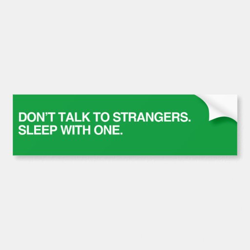 DON'T TALK TO STRANGERS. SLEEP WITH ONE.png Bumper Sticker