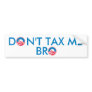 Don't Tax Me Bro Bumper Stickers