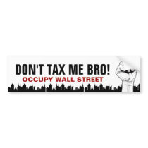 Don't Tax Me Bro! - Occupy Wall Street Bumper Stickers