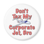 Don't Tax My Corporate Jet, Bro Refrigerator Magnet