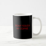 DON'T TOUCH MY COFFEE. COFFEE MUGS