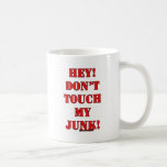 Don't Touch my Junk! Coffee Mugs