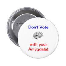 Don't Vote with your Amygdala! Pinback Buttons