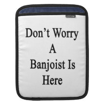 Don't Worry A Banjoist Is Here Sleeve For iPads