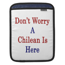 Don't Worry A Chilean Is Here Sleeves For iPads