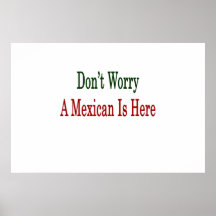 Don't Worry A Mexican Is Here Print