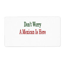 Don't Worry A Mexican Is Here Shipping Labels