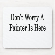 Don't Worry A Painter Is Here Mousepads
