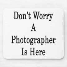 Don't Worry A Photographer Is Here Mousepad
