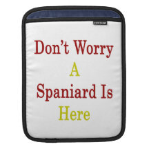 Don't Worry A Spaniard Is Here Sleeves For iPads