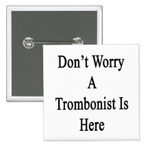 Don't Worry A Trombonist Is Here Buttons
