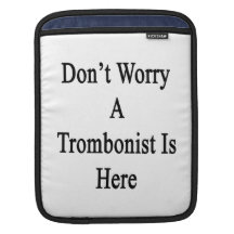 Don't Worry A Trombonist Is Here Sleeve For iPads