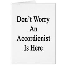 Don't Worry An Accordionist Is Here Greeting Cards
