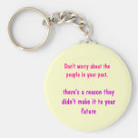 Don't worry bout the people in your past.......... keychains