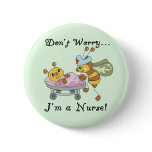 Don't Worry I'm a Nurse Tshirts and Gifts Pinback Button
